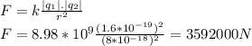 F=k\frac{|q_{1}|.|q_{2}|}{r^{2}}\\F=8.98*10^{9}\frac{(1.6*10^{-19})^{2}}{(8*10^{-18})^{2}}=3592000N