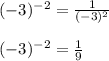 (-3)^{-2} = \frac{1}{(-3)^2}\\\\(-3)^{-2} = \frac{1}{9}