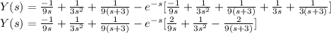 Y(s) = \frac{-1}{9s} + \frac{1}{3s^2} + \frac{1}{9(s+3)} - e^{-s} [\frac{-1}{9s} + \frac{1}{3s^2} + \frac{1}{9(s+3)} + \frac{1}{3s} +  \frac{1}{3(s+3)}]\\Y(s) = \frac{-1}{9s} + \frac{1}{3s^2} + \frac{1}{9(s+3)} - e^{-s}[\frac{2}{9s} + \frac{1}{3s^2} - \frac{2}{9(s+3)}]