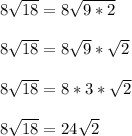 8\sqrt{18} = 8\sqrt{9*2}\\\\8\sqrt{18} = 8\sqrt{9}*\sqrt{2}\\\\8\sqrt{18} = 8*3*\sqrt{2}\\\\8\sqrt{18} = 24\sqrt{2}