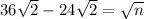 36\sqrt{2}-24\sqrt{2} = \sqrt{n}