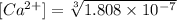 [Ca^{2+}] =\sqrt[3]{1.808 \times 10^{-7}}