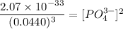 \dfrac{2.07 \times 10^{-33} }{(0.0440)^3}=   [PO_4^{3-}]^2