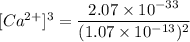 [Ca^{2+}]^3 =  \dfrac{2.07 \times 10^{-33} }{(1.07 \times 10^{-13})^2}