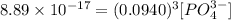 8.89 \times 10 ^{-17}  = (0.0940)^3[PO_4^{3-}]