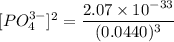[PO_4^{3-}]^2 = \dfrac{2.07 \times 10^{-33} }{(0.0440)^3}