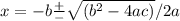 x = -b \frac{+}{-}  \sqrt{(b^2-4ac)} / 2a