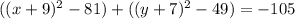 ((x+9)^2-81)+((y+7)^2-49)=-105