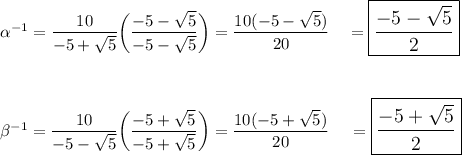 \alpha^{-1}=\dfrac{10}{-5+ \sqrt5}\bigg(\dfrac{-5-\sqrt5}{-5-\sqrt5}\bigg)=\dfrac{10(-5-\sqrt5)}{20}\quad =\large\boxed{\dfrac{-5-\sqrt5}{2}}\\ \\\\\\\beta^{-1}=\dfrac{10}{-5- \sqrt5}\bigg(\dfrac{-5+\sqrt5}{-5+\sqrt5}\bigg)=\dfrac{10(-5+\sqrt5)}{20}\quad =\large\boxed{\dfrac{-5+\sqrt5}{2}}
