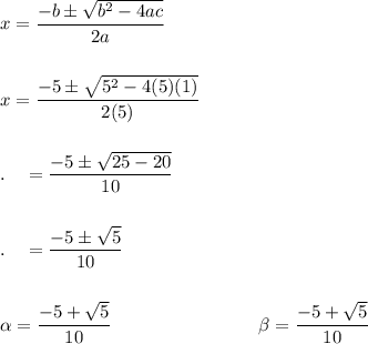 x=\dfrac{-b\pm \sqrt{b^2-4ac}}{2a}\\\\\\x=\dfrac{-5\pm \sqrt{5^2-4(5)(1)}}{2(5)}\\\\\\.\quad =\dfrac{-5\pm \sqrt{25-20}}{10}\\\\\\.\quad =\dfrac{-5\pm \sqrt5}{10}\\\\\\\alpha=\dfrac{-5+ \sqrt5}{10}\qquad \qquad \qquad \qquad \beta=\dfrac{-5+ \sqrt5}{10}