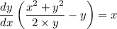 \dfrac{dy}{dx}\left ( \dfrac{x^2+y^2}{2\times y}-y \right )=x