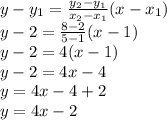 y-y_1=\frac{y_2-y_1}{x_2-x_1}(x-x_1)\\y-2=\frac{8-2}{5-1}(x-1)\\ y-2=4(x-1)\\y-2=4x-4\\y=4x-4+2\\y=4x-2