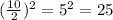 (\frac{10}{2} )^2 =5^2 =25