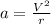 a=\frac{V^{2} }{r}