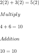 2(2)+3(2)=5(2)\\\\Multiply\\\\4+6=10\\\\Addition\\\\10=10