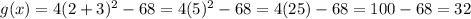 g(x)=4(2+3)^{2} -68=4(5)^{2} -68=4(25)-68=100-68=32