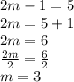 2m - 1 = 5 \\ 2m = 5 + 1 \\ 2m = 6 \\  \frac{2m}{2}  =  \frac{6}{2}  \\ m = 3
