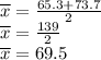 \overline x = \frac{65.3+73.7}{2}\\\overline x = \frac{139}{2}\\\overline x = 69.5