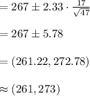 =267\pm 2.33\cdot\frac{17}{\sqrt{47}}\\\\=267\pm5.78\\\\=(261.22, 272.78)\\\\\approx (261, 273)