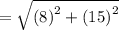 =  \sqrt{ {(8)}^{2} +  {(15)}^{2}  }
