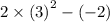 2 \times  {(3)}^{2}  - ( - 2)