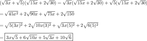 (\sqrt{3x}+\sqrt{5})(\sqrt{15x}+2\sqrt{30})=\sqrt{3x}(\sqrt{15x}+2\sqrt{30})+\sqrt{5}(\sqrt{15x}+2\sqrt{30})\\\\=\sqrt{45x^2}+2\sqrt{90x}+\sqrt{75x}+2\sqrt{150}\\\\=\sqrt{5(3x)^2}+2\sqrt{10x(3)^2}+\sqrt{3x(5)^2}+2\sqrt{6(5)^2}\\\\=\boxed{3x\sqrt{5}+6\sqrt{10x}+5\sqrt{3x}+10\sqrt{6}}