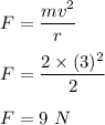 F=\dfrac{mv^2}{r}\\\\F=\dfrac{2\times (3)^2}{2}\\\\F=9\ N