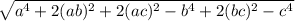 \sqrt{a^{4} +2(ab)^{2} +2(ac)^{2}-b^{4} +2(bc)^{2}-c^{4}