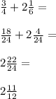 \frac{3}{4}+2\frac{1}{6}=\\\\\frac{18}{24}+2\frac{4}{24}=\\\\2\frac{22}{24}=\\\\2\frac{11}{12}