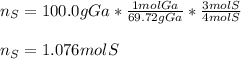 n_{S}=100.0gGa*\frac{1molGa}{69.72gGa}*\frac{3molS}{4molS}  \\\\n_S=1.076molS