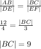 \frac{|AB|}{|DE|}=\frac{|BC|}{|EF|} \\ \\\frac{12}{4}=\frac{|BC|}{3} \\\\|BC|=9\\