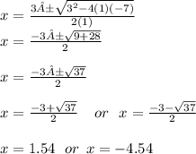 x =  \frac{3 ± \sqrt{ {3}^{2} - 4(1)( - 7) }  }{2(1)}  \\  x =  \frac{ - 3± \sqrt{9 + 28} }{2}  \\  \\ x =  \frac{ -3 ± \sqrt{37} }{2}  \\  \\ x =  \frac{ - 3 +  \sqrt{37} }{2}  \:  \:  \:  \:  \: or \:  \:  \: x =  \frac{ - 3 -  \sqrt{37} }{2}  \\  \\ x = 1.54 \:  \:  \: or \:  \: x =  - 4.54