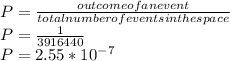 P = \frac{outcome of an event}{total number of events in the space} \\P = \frac{1}{3916440}\\P = 2.55*10^-^7