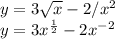 y= 3\sqrt{x}  -2/x^2\\y = 3{x}^\frac{1}{2}  - 2x^{-2} \\\\