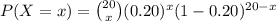 P(X=x)={20\choose x}(0.20)^{x}(1-0.20)^{20-x}
