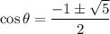 \cos \theta = \dfrac{-1 \pm \sqrt{5}}{2}