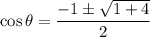 \cos \theta = \dfrac{-1 \pm \sqrt{1 + 4}}{2}
