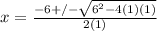 x=\frac{-6+/-\sqrt{6^2-4(1)(1)} }{2(1)}