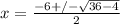 x=\frac{-6+/-\sqrt{36-4} }{2}
