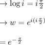 \to \log i=i\frac{\pi}{2}\\\\\to w=e^{i(i \frac{\pi}{2})}\\\\=e^{-\frac{\pi}{2}}