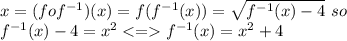 x=(fof^{-1})(x)=f(f^{-1}(x))=\sqrt{f^{-1}(x)-4} \ so\\f^{-1}(x)-4=x^2  f^{-1}(x)=x^2+4