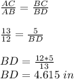 \frac{AC}{AB}= \frac{BC}{BD} \\\\\frac{13}{12}=\frac{5}{BD}\\\\BD=\frac{12*5}{13}\\ BD=4.615\ in