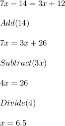 7x-14=3x+12\\\\Add(14)\\\\7x=3x+26\\\\Subtract(3x)\\\\4x=26\\\\Divide(4)\\\\x=6.5