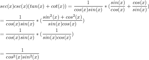 sec(x)csc(x)(tan(x) + cot(x)) =\dfrac{1}{cos(x)sin(x)}*(\dfrac{sin(x)}{cos(x)}+\dfrac{cos(x)}{sin(x)})\\\\=\dfrac{1}{cos(x)sin(x)}*(\dfrac{sin^2(x)+cos^2(x)}{sin(x)cos(x)})\\\\=\dfrac{1}{cos(x)sin(x)}*(\dfrac{1}{sin(x)cos(x)})\\\\\\=\dfrac{1}{cos^2(x)sin^2(x)}