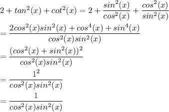 2+tan^2(x) + cot^2(x)=2+\dfrac{sin^2(x)}{cos^2(x)}+\dfrac{cos^2(x)}{sin^2(x)}\\\\=\dfrac{2cos^2(x)sin^2(x)+cos^4(x)+sin^4(x)}{cos^2(x)sin^2(x)}\\\\=\dfrac{(cos^2(x)+sin^2(x))^2}{cos^2(x)sin^2(x)}\\\\=\dfrac{1^2}{cos^2(x)sin^2(x)}\\\\=\dfrac{1}{cos^2(x)sin^2(x)}