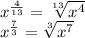 x^{\frac{4}{13} } =\sqrt[13]{x^{4} } \\x^{\frac{7}{3} } =\sqrt[3]{x^{7} } \\