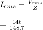I_{rms} = \frac{V_{rms}}{Z} \\\\ = \frac{146}{148.7}