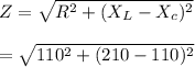 Z = \sqrt{R^2 + (X_L - X_c)^2} \\\\ = \sqrt{110^2 + (210 - 110)^2}