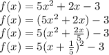 f(x)=5x^2+2x-3\\f(x)=(5x^2+2x)-3\\f(x)=5(x^2+\frac{2x}{5} )-3\\f(x)=5(x+\frac{1}{5} )^2-3