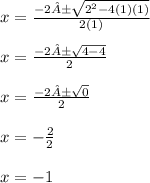 x =  \frac{ - 2± \sqrt{ {2}^{2}  - 4(1)(1)} }{2(1)}  \\  \\ x =  \frac{ - 2 ± \sqrt{4 - 4}  }{2}  \\  \\ x =  \frac{ - 2 ± \sqrt{0}  }{2}  \\  \\ x =  -  \frac{2}{2}  \\  \\ x =  - 1